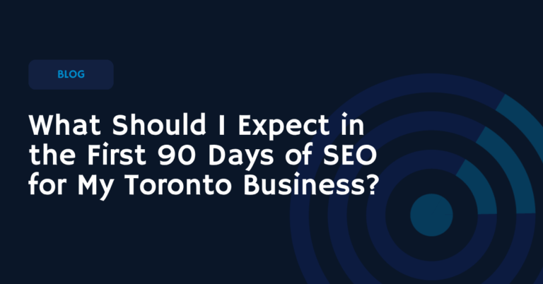 What Should I Expect in the First 90 Days of SEO for My Toronto Business?