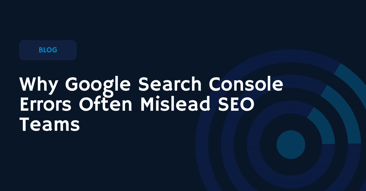 Why Google Search Console Errors Often Mislead SEO Teams