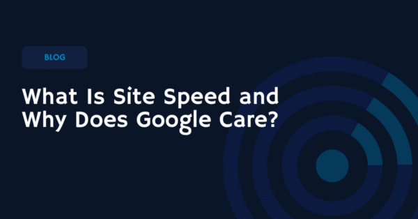 What Is Site Speed and Why Does Google Care